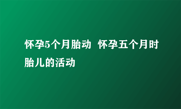 怀孕5个月胎动  怀孕五个月时胎儿的活动