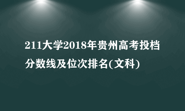 211大学2018年贵州高考投档分数线及位次排名(文科)