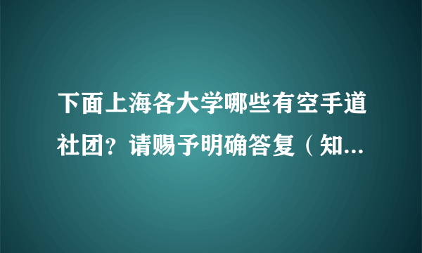 下面上海各大学哪些有空手道社团？请赐予明确答复（知道流派更好）