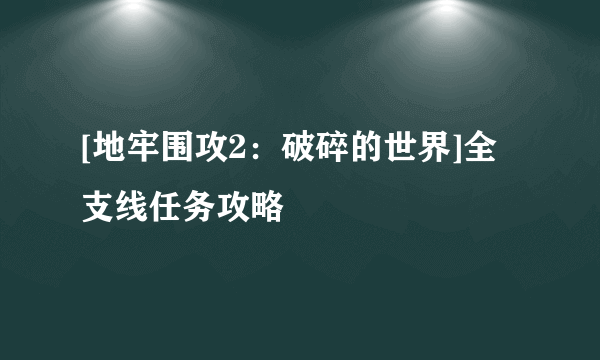 [地牢围攻2：破碎的世界]全支线任务攻略