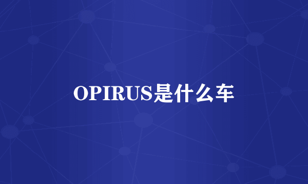 OPIRUS是什么车