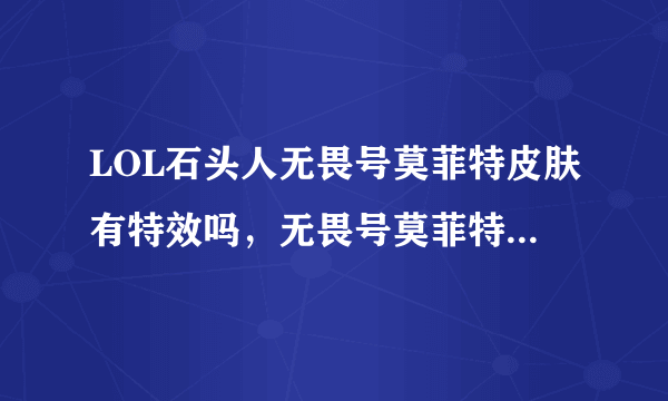 LOL石头人无畏号莫菲特皮肤有特效吗，无畏号莫菲特皮肤多少钱？