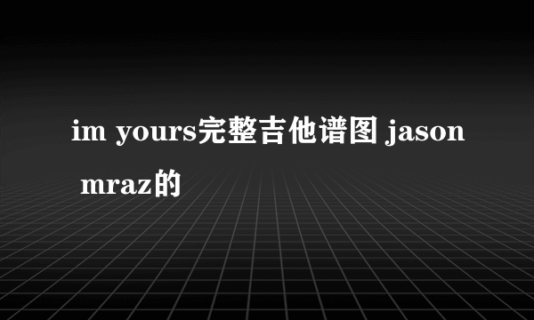 im yours完整吉他谱图 jason mraz的