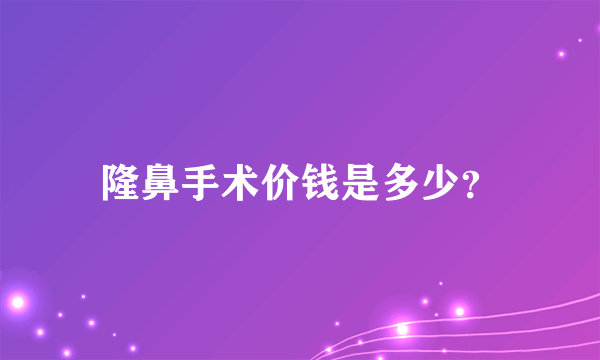 隆鼻手术价钱是多少？