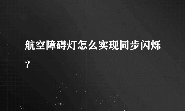 航空障碍灯怎么实现同步闪烁？