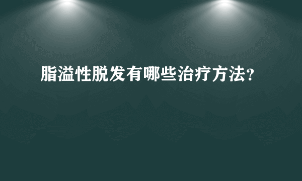 脂溢性脱发有哪些治疗方法？