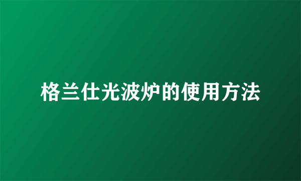 格兰仕光波炉的使用方法