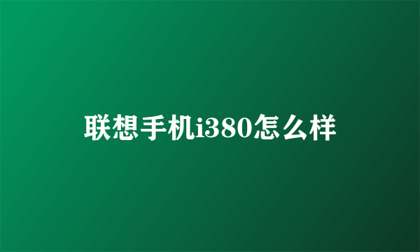 联想手机i380怎么样