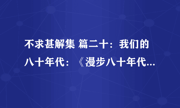 不求甚解集 篇二十：我们的八十年代：《漫步八十年代：老北京拾遗》