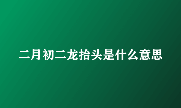 二月初二龙抬头是什么意思