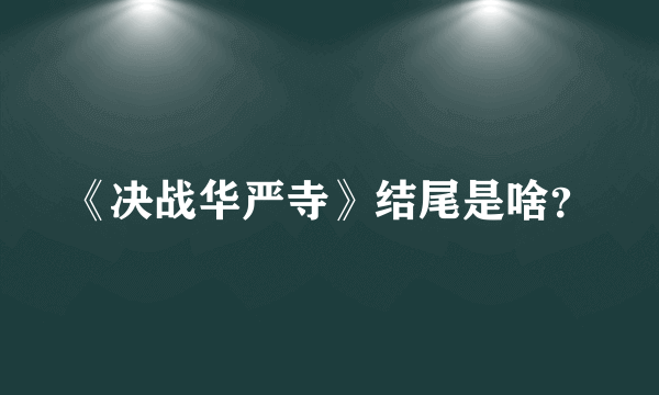 《决战华严寺》结尾是啥？