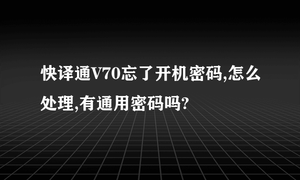 快译通V70忘了开机密码,怎么处理,有通用密码吗?