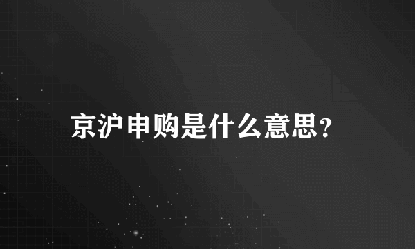 京沪申购是什么意思？