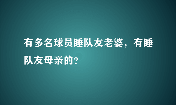 有多名球员睡队友老婆，有睡队友母亲的？