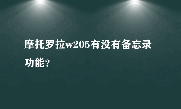 摩托罗拉w205有没有备忘录功能？