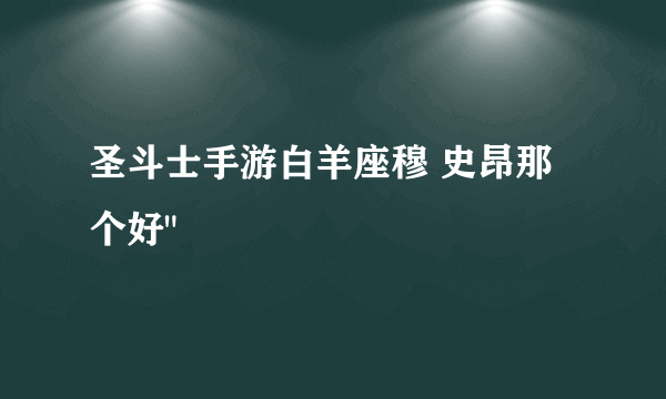 圣斗士手游白羊座穆 史昂那个好