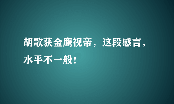 胡歌获金鹰视帝，这段感言，水平不一般！