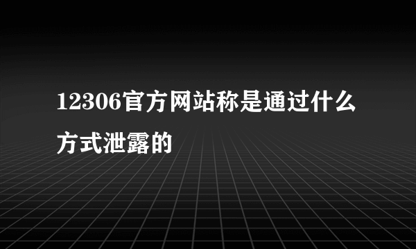 12306官方网站称是通过什么方式泄露的