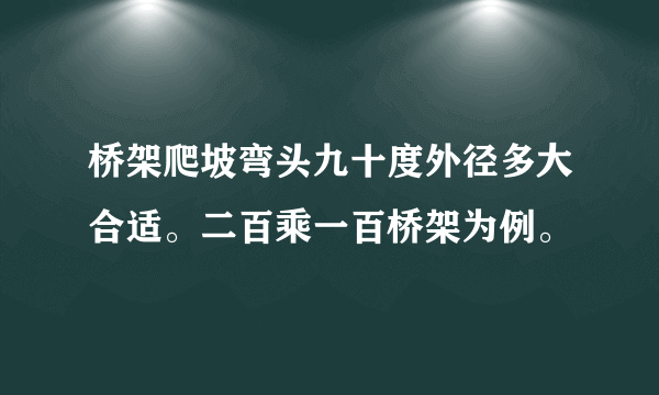 桥架爬坡弯头九十度外径多大合适。二百乘一百桥架为例。