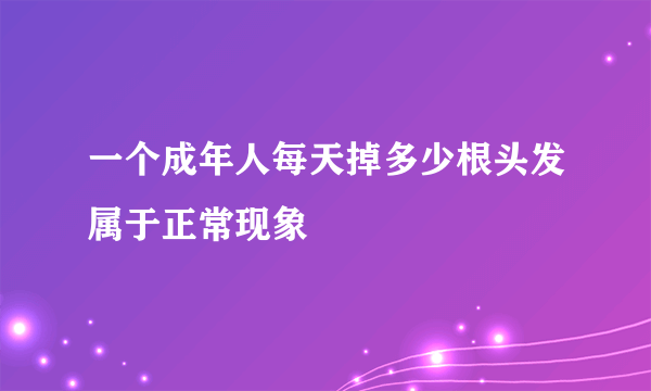 一个成年人每天掉多少根头发属于正常现象