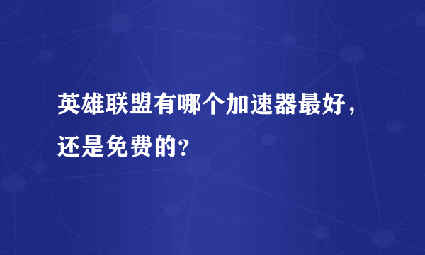 英雄联盟有哪个加速器最好，还是免费的？