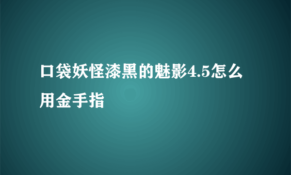 口袋妖怪漆黑的魅影4.5怎么用金手指