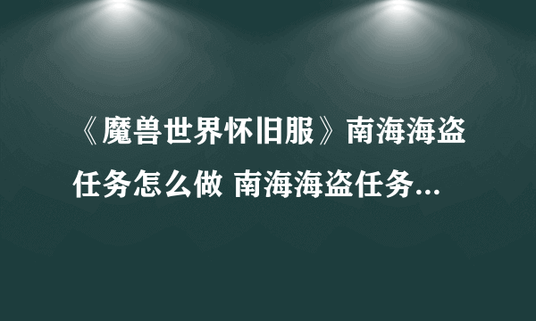 《魔兽世界怀旧服》南海海盗任务怎么做 南海海盗任务完成攻略