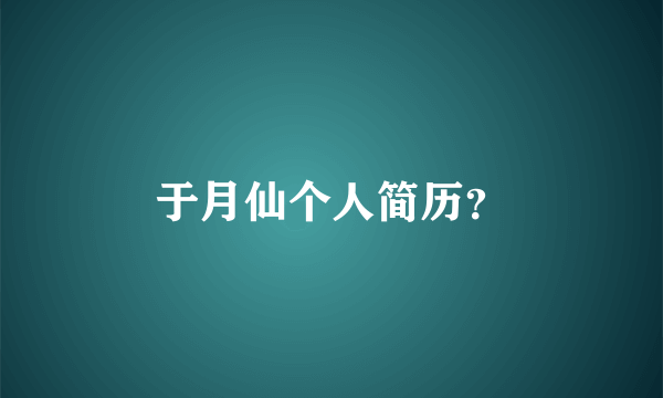 于月仙个人简历？