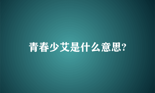 青春少艾是什么意思?