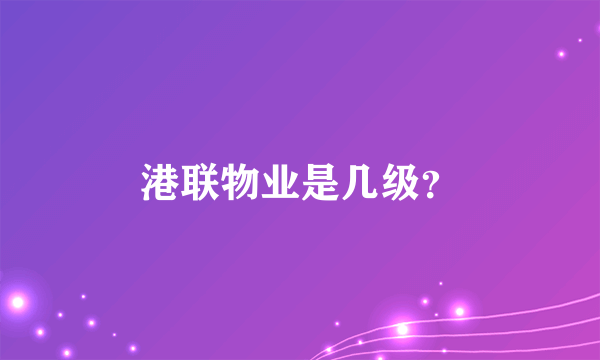 港联物业是几级？