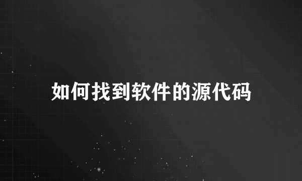 如何找到软件的源代码