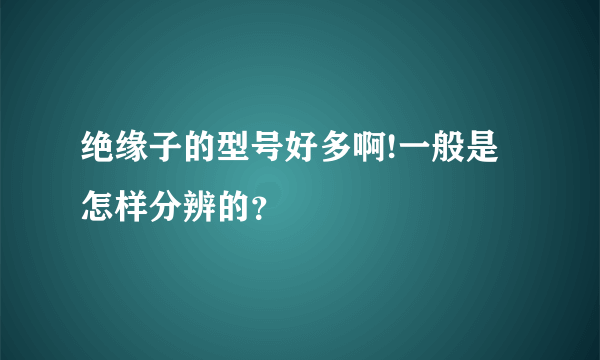 绝缘子的型号好多啊!一般是怎样分辨的？