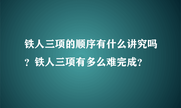 铁人三项的顺序有什么讲究吗？铁人三项有多么难完成？