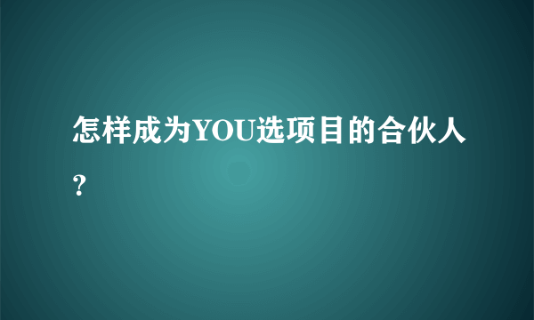 怎样成为YOU选项目的合伙人？