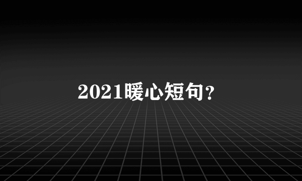 2021暖心短句？