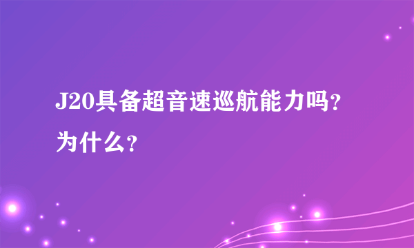 J20具备超音速巡航能力吗？为什么？