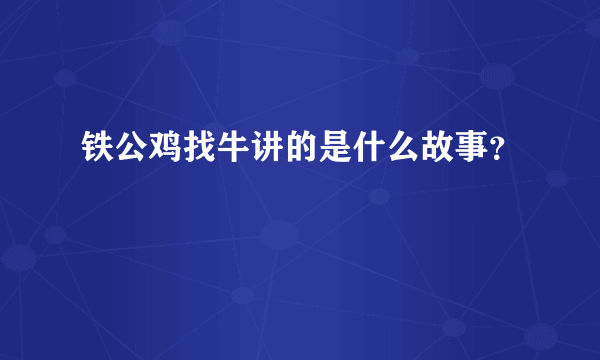 铁公鸡找牛讲的是什么故事？