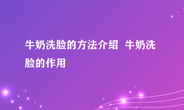 牛奶洗脸的方法介绍  牛奶洗脸的作用