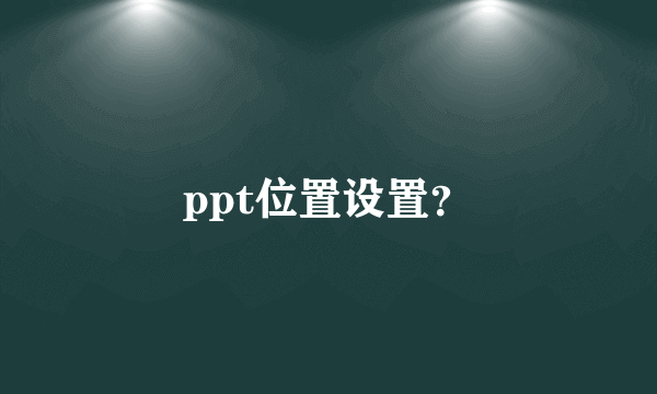 ppt位置设置？