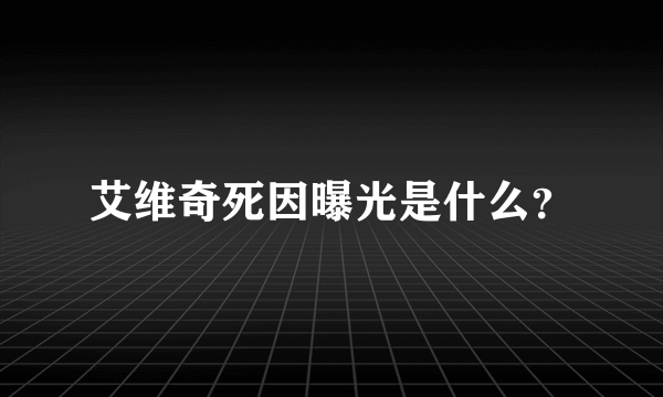 艾维奇死因曝光是什么？