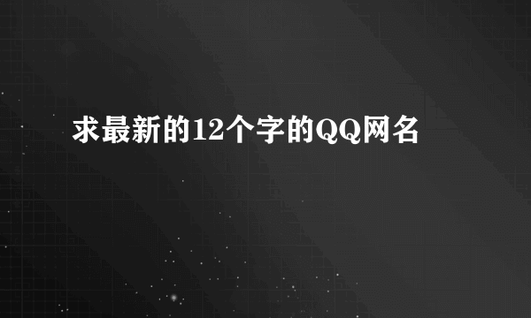 求最新的12个字的QQ网名