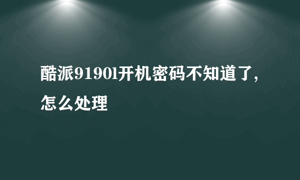 酷派9190l开机密码不知道了,怎么处理