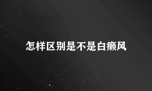 怎样区别是不是白癞风