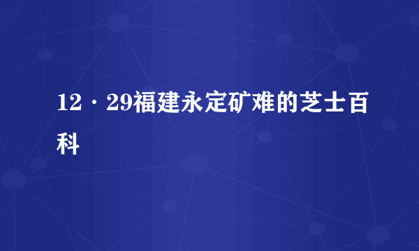 12·29福建永定矿难的芝士百科