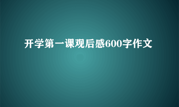 开学第一课观后感600字作文