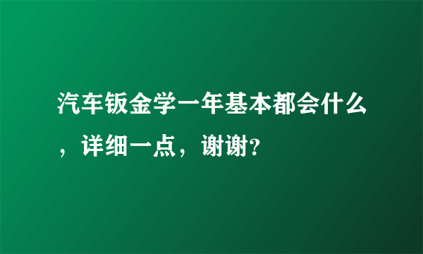 汽车钣金学一年基本都会什么，详细一点，谢谢？