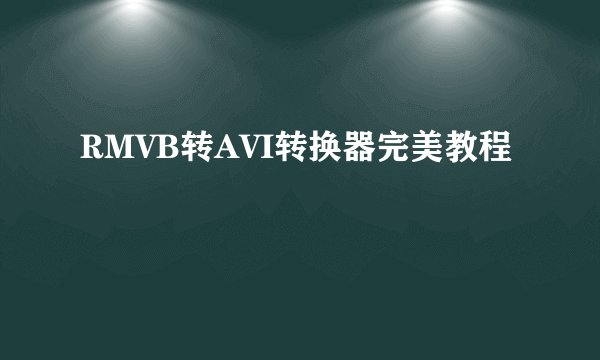 RMVB转AVI转换器完美教程