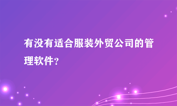 有没有适合服装外贸公司的管理软件？