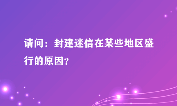 请问：封建迷信在某些地区盛行的原因？