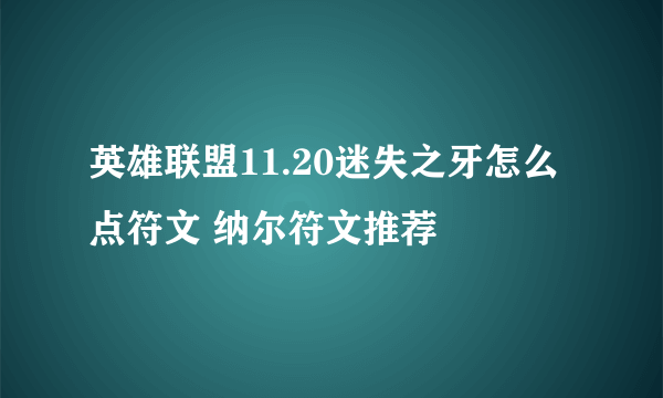 英雄联盟11.20迷失之牙怎么点符文 纳尔符文推荐